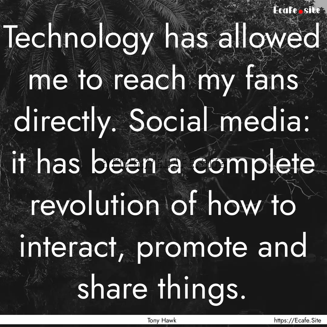 Technology has allowed me to reach my fans.... : Quote by Tony Hawk