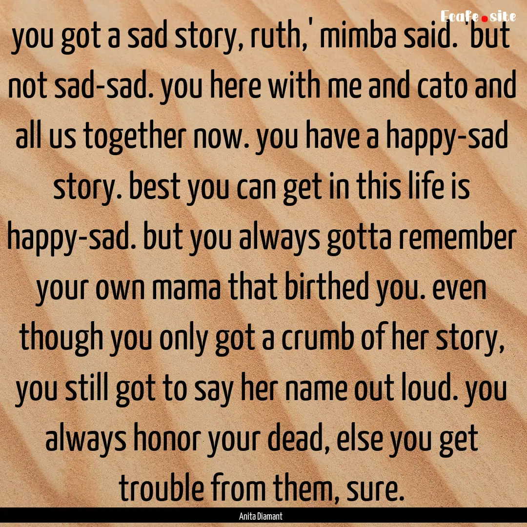 you got a sad story, ruth,' mimba said. 'but.... : Quote by Anita Diamant