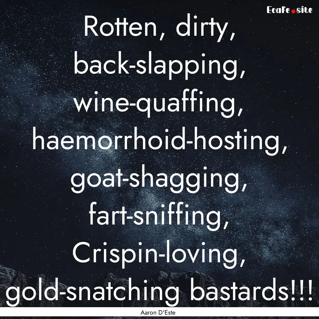 Rotten, dirty, back-slapping, wine-quaffing,.... : Quote by Aaron D'Este