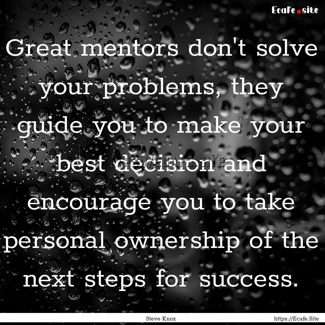 Great mentors don't solve your problems,.... : Quote by Steve Knox