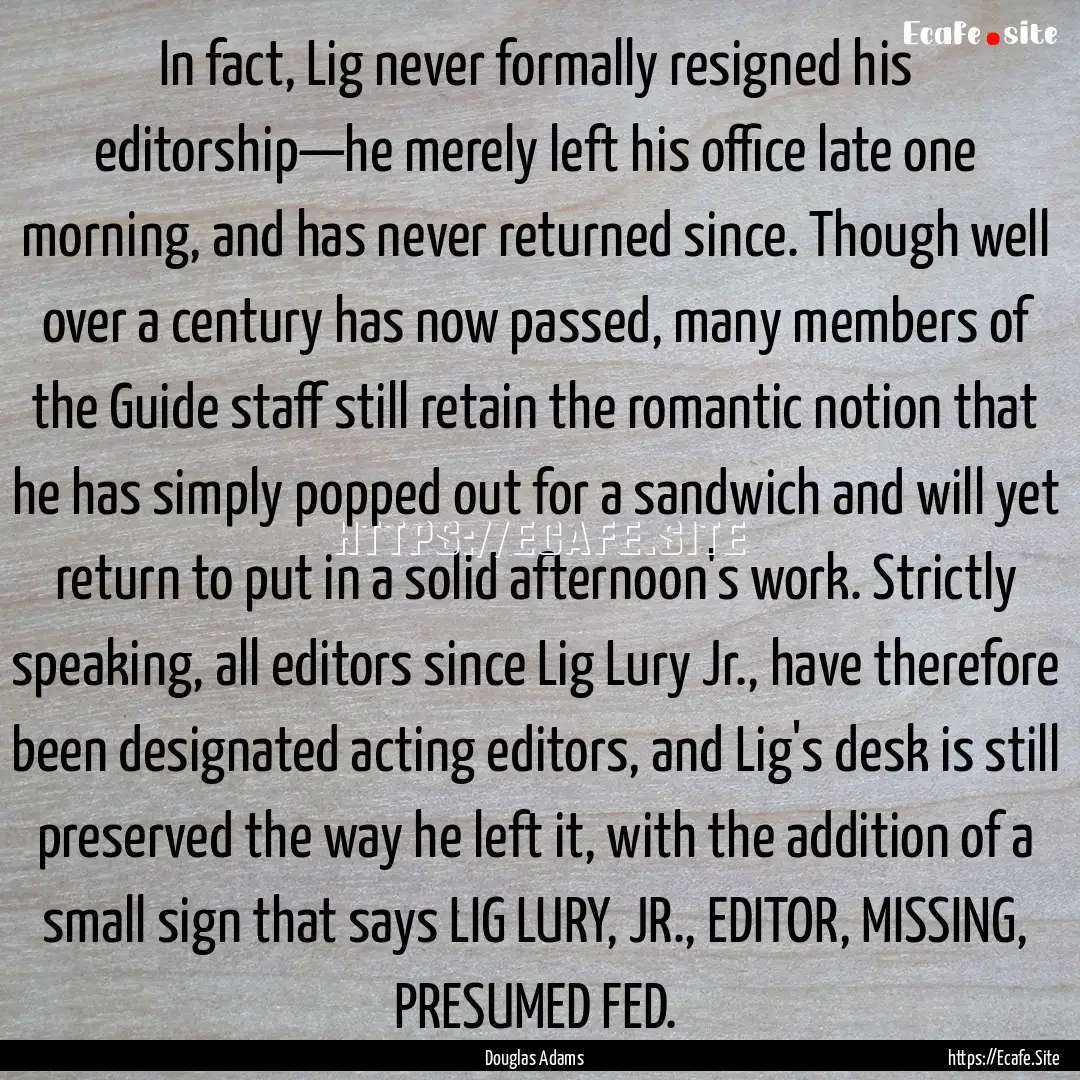 In fact, Lig never formally resigned his.... : Quote by Douglas Adams