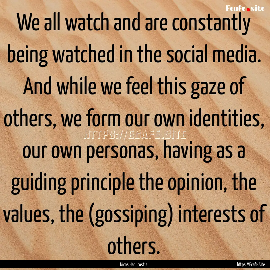 We all watch and are constantly being watched.... : Quote by Nicos Hadjicostis