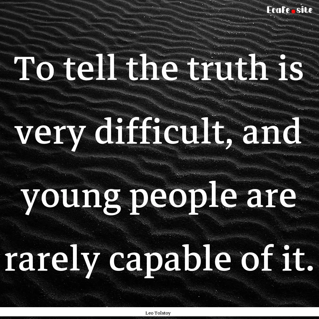 To tell the truth is very difficult, and.... : Quote by Leo Tolstoy