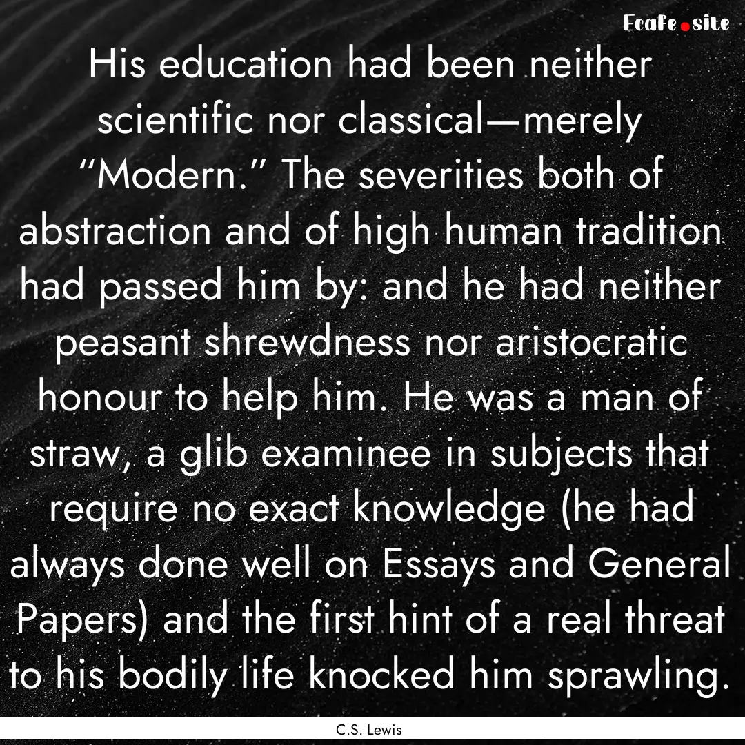 His education had been neither scientific.... : Quote by C.S. Lewis