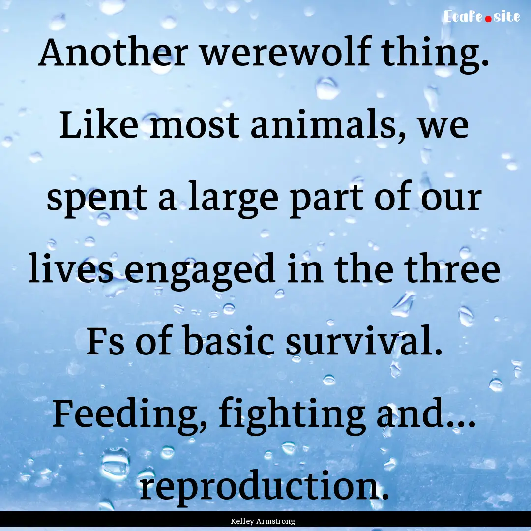 Another werewolf thing. Like most animals,.... : Quote by Kelley Armstrong