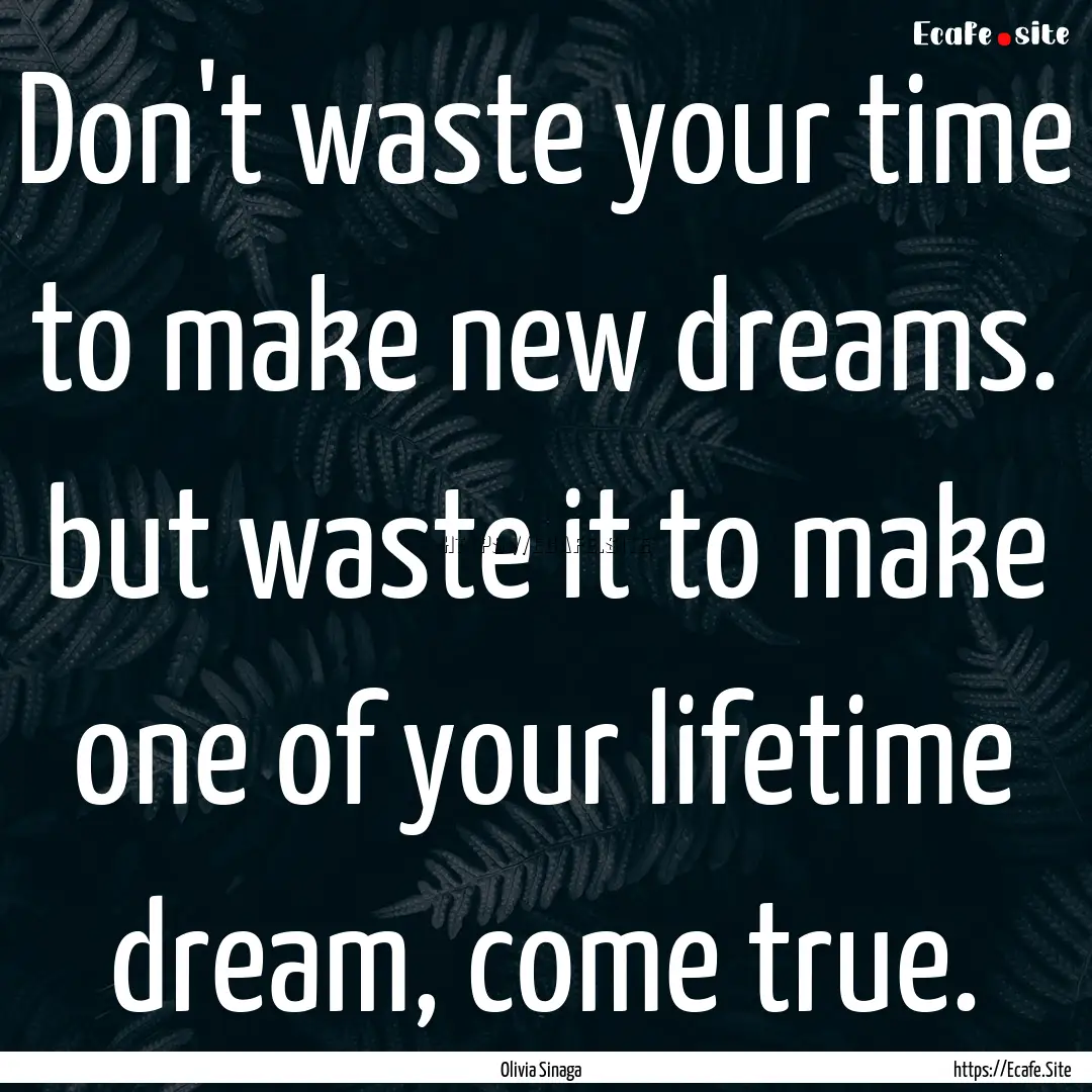 Don't waste your time to make new dreams..... : Quote by Olivia Sinaga