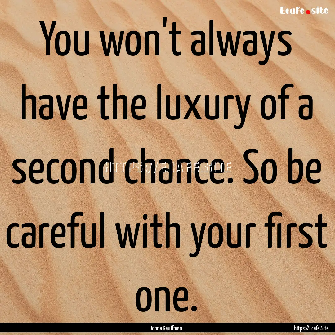 You won't always have the luxury of a second.... : Quote by Donna Kauffman