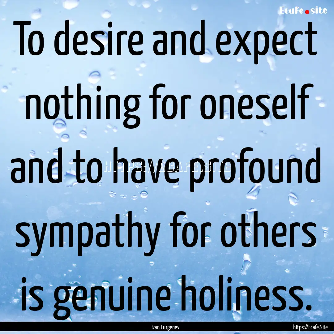 To desire and expect nothing for oneself.... : Quote by Ivan Turgenev