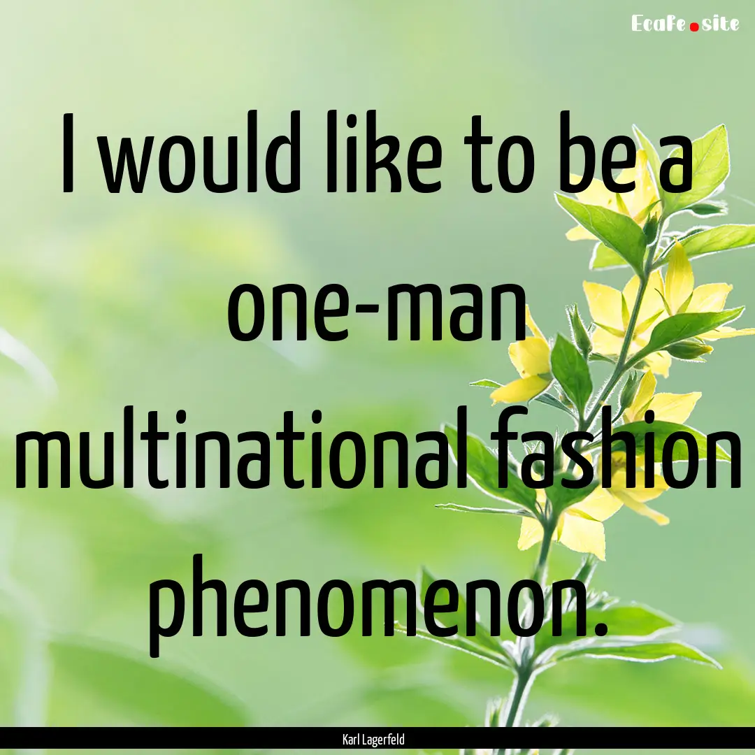 I would like to be a one-man multinational.... : Quote by Karl Lagerfeld