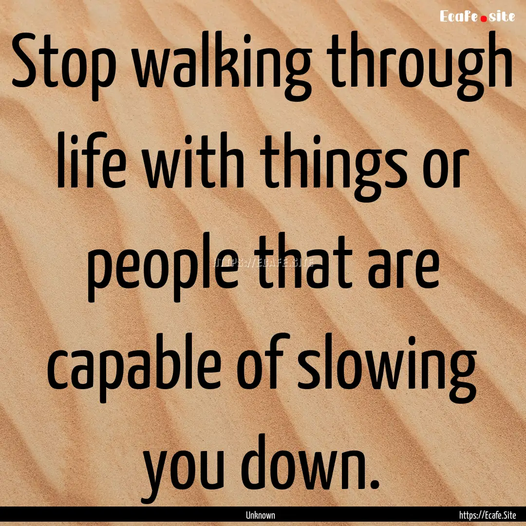 Stop walking through life with things or.... : Quote by Unknown