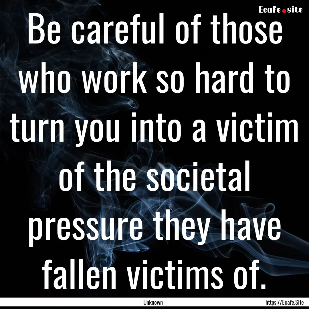 Be careful of those who work so hard to turn.... : Quote by Unknown