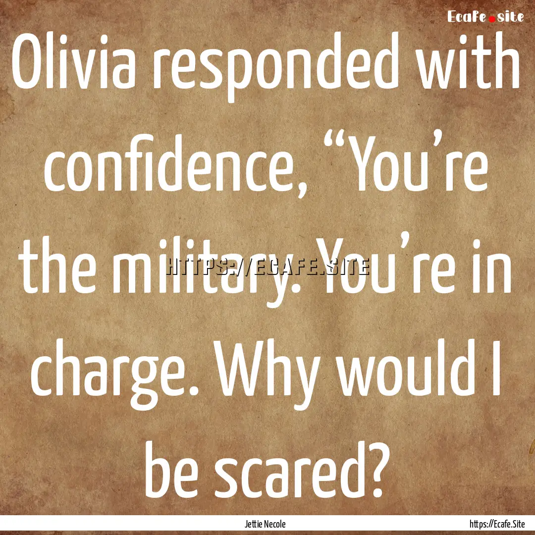 Olivia responded with confidence, “You’re.... : Quote by Jettie Necole