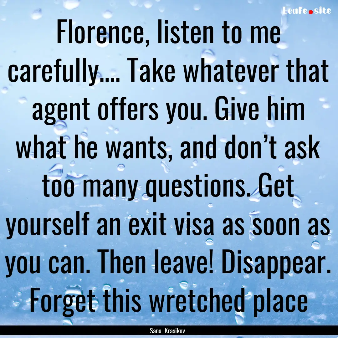 Florence, listen to me carefully.... Take.... : Quote by Sana Krasikov