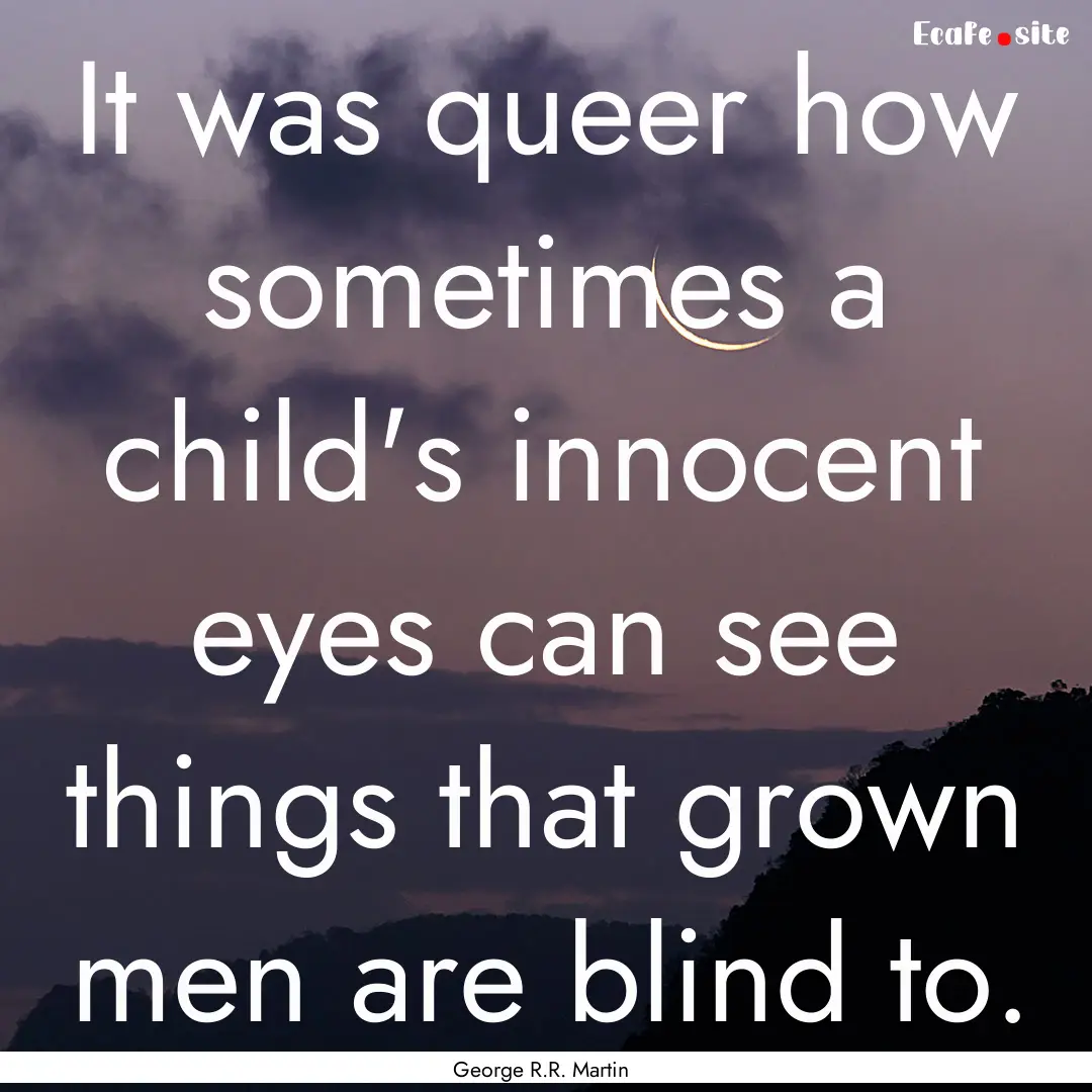 It was queer how sometimes a child's innocent.... : Quote by George R.R. Martin