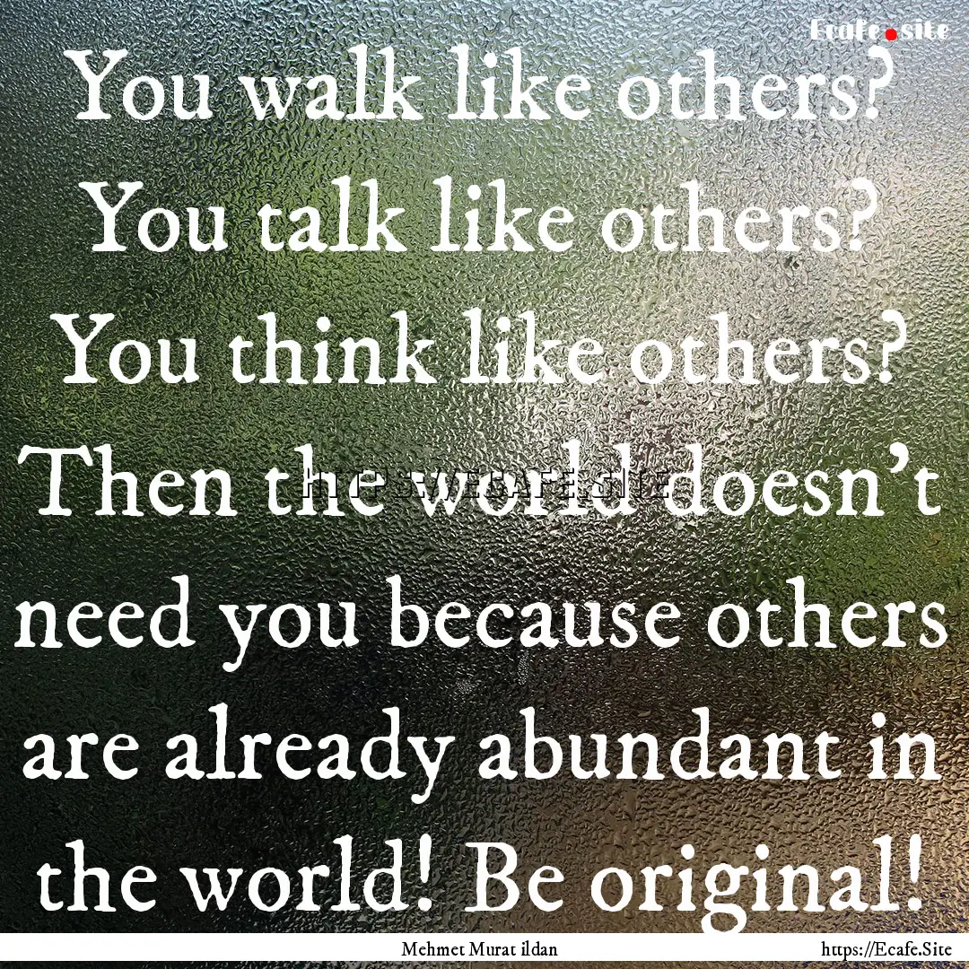 You walk like others? You talk like others?.... : Quote by Mehmet Murat ildan