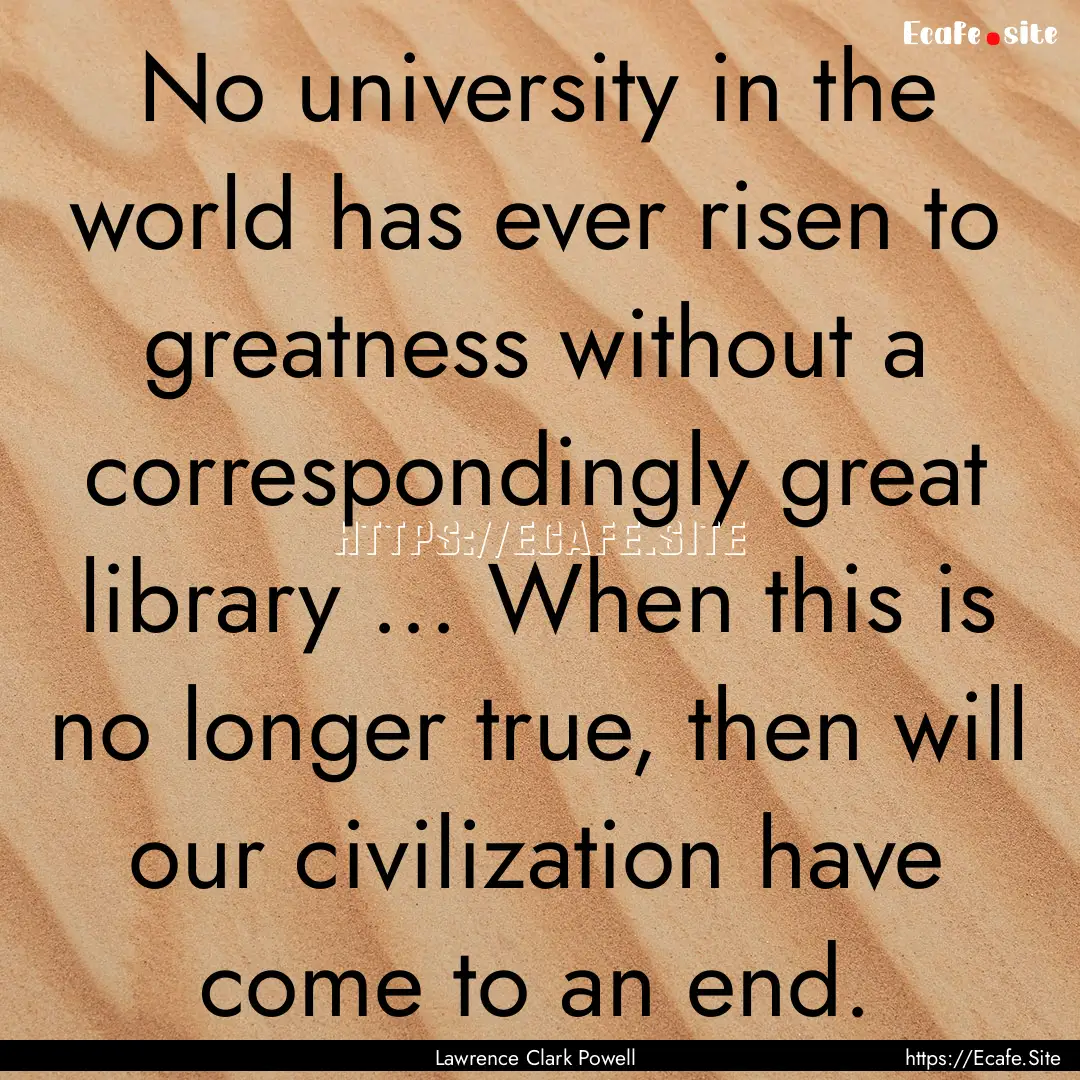 No university in the world has ever risen.... : Quote by Lawrence Clark Powell