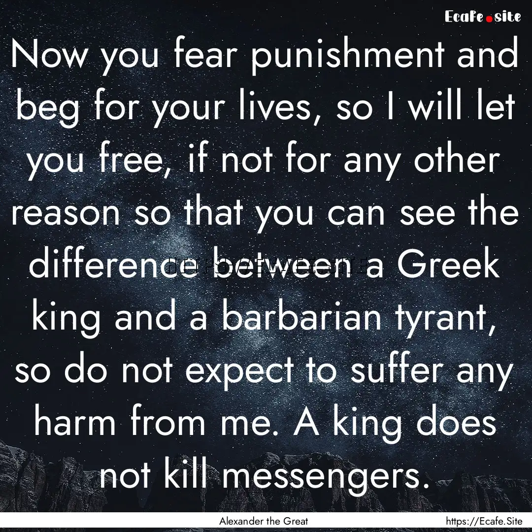 Now you fear punishment and beg for your.... : Quote by Alexander the Great