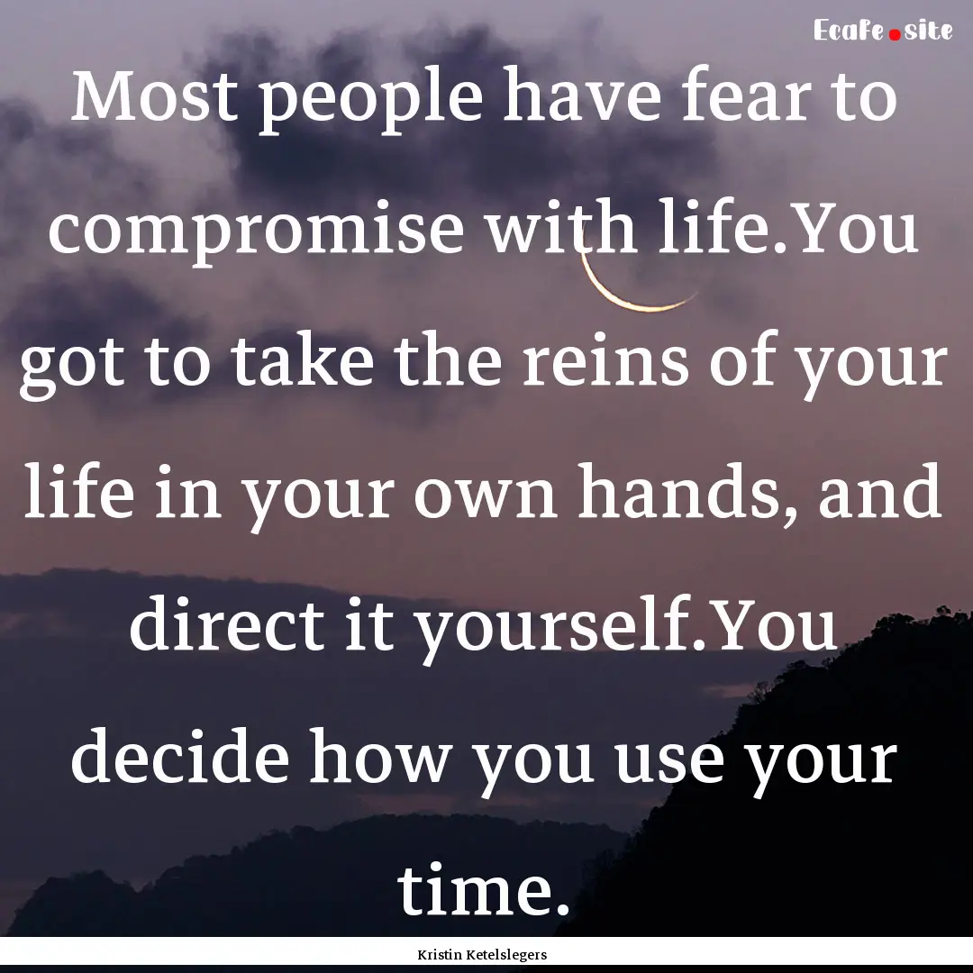 Most people have fear to compromise with.... : Quote by Kristin Ketelslegers