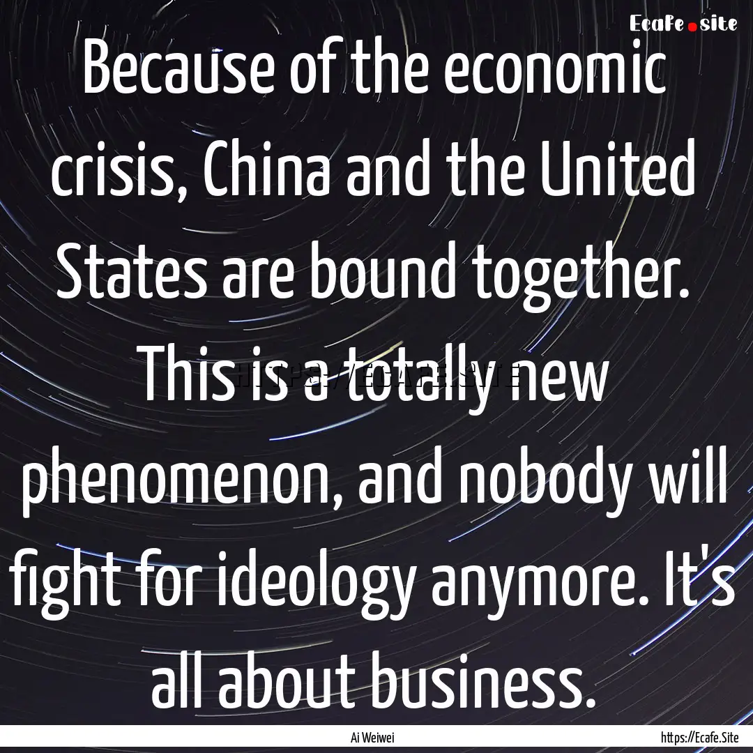 Because of the economic crisis, China and.... : Quote by Ai Weiwei