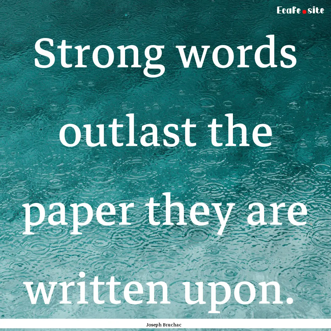 Strong words outlast the paper they are written.... : Quote by Joseph Bruchac