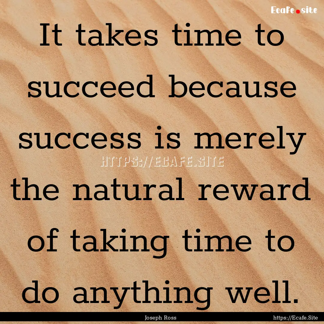 It takes time to succeed because success.... : Quote by Joseph Ross