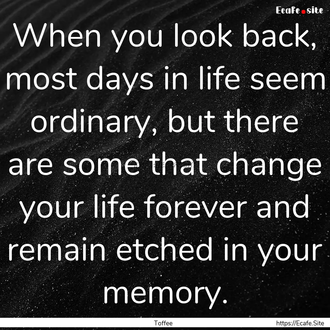 When you look back, most days in life seem.... : Quote by Toffee