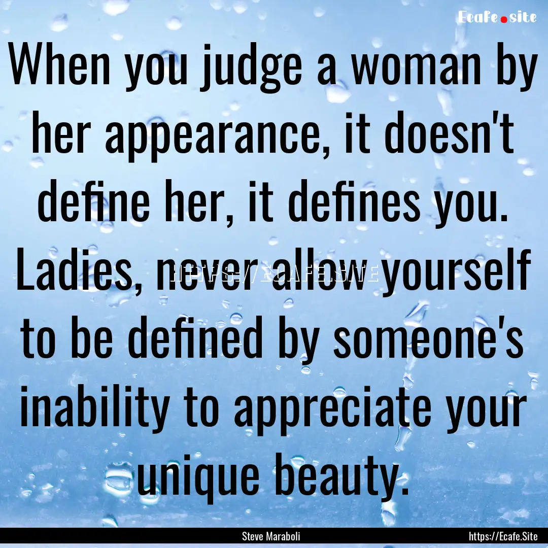 When you judge a woman by her appearance,.... : Quote by Steve Maraboli