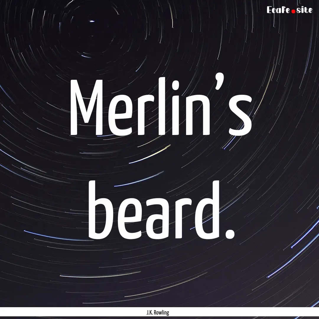 Merlin’s beard. : Quote by J.K. Rowling