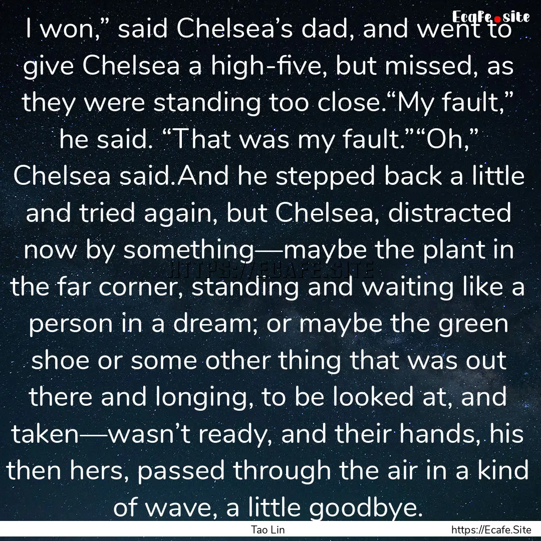 I won,” said Chelsea’s dad, and went.... : Quote by Tao Lin