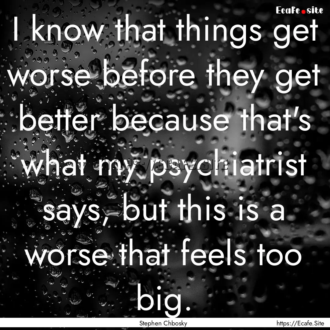 I know that things get worse before they.... : Quote by Stephen Chbosky