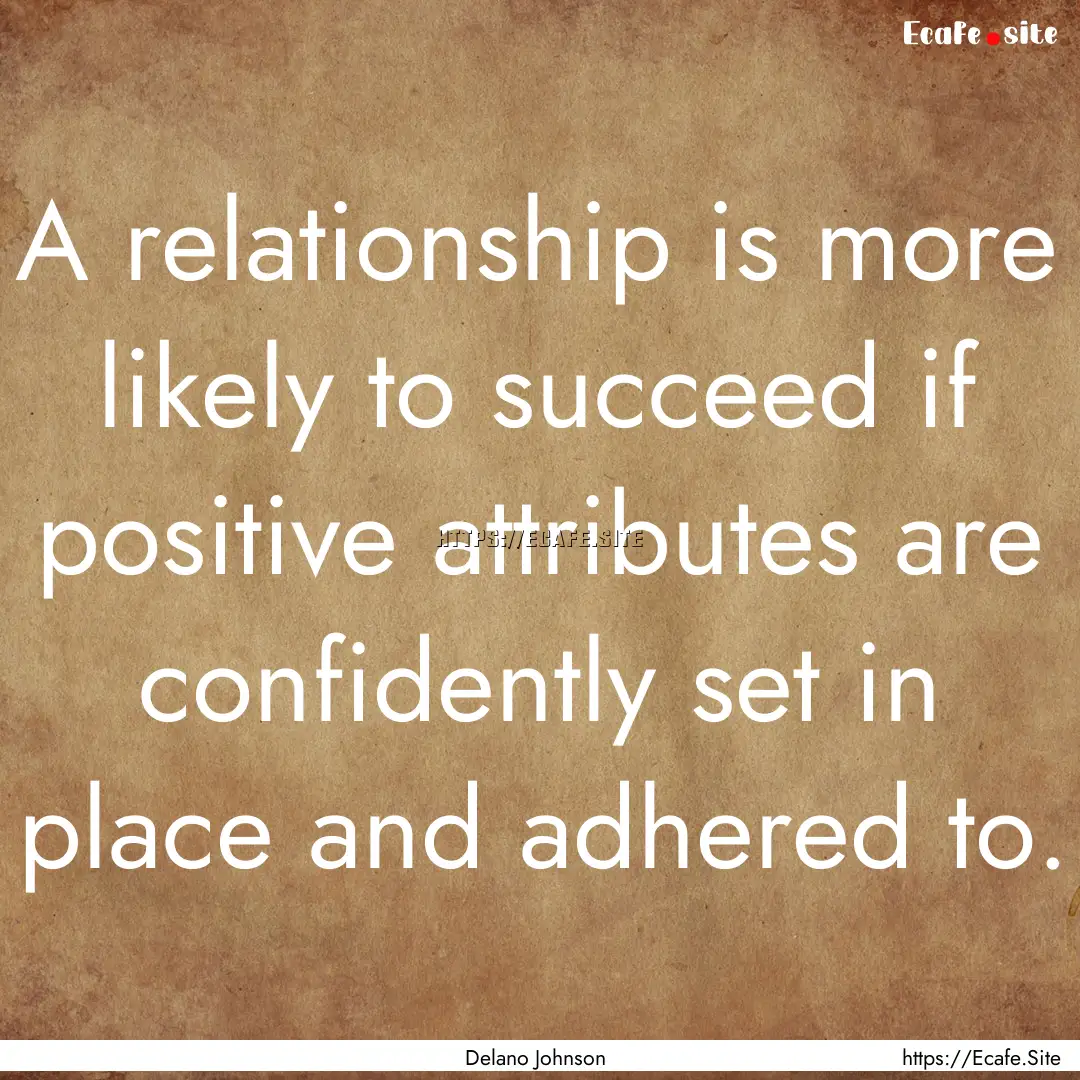 A relationship is more likely to succeed.... : Quote by Delano Johnson