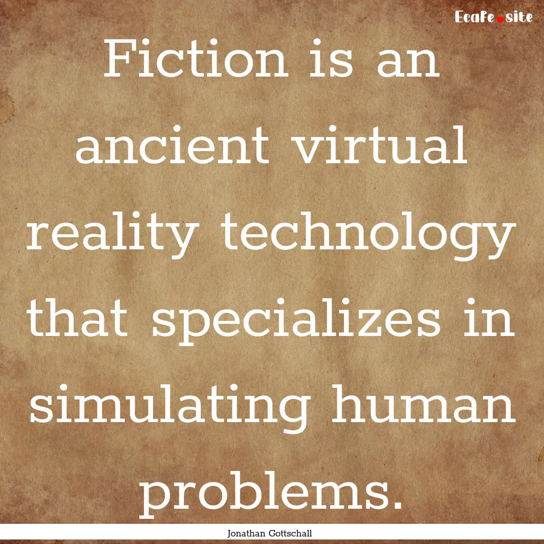 Fiction is an ancient virtual reality technology.... : Quote by Jonathan Gottschall