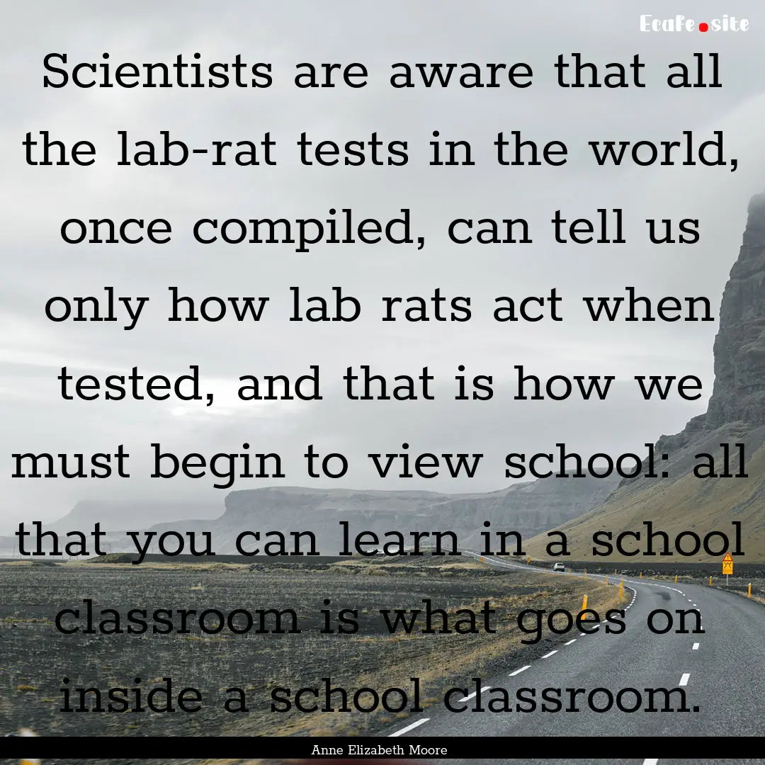 Scientists are aware that all the lab-rat.... : Quote by Anne Elizabeth Moore