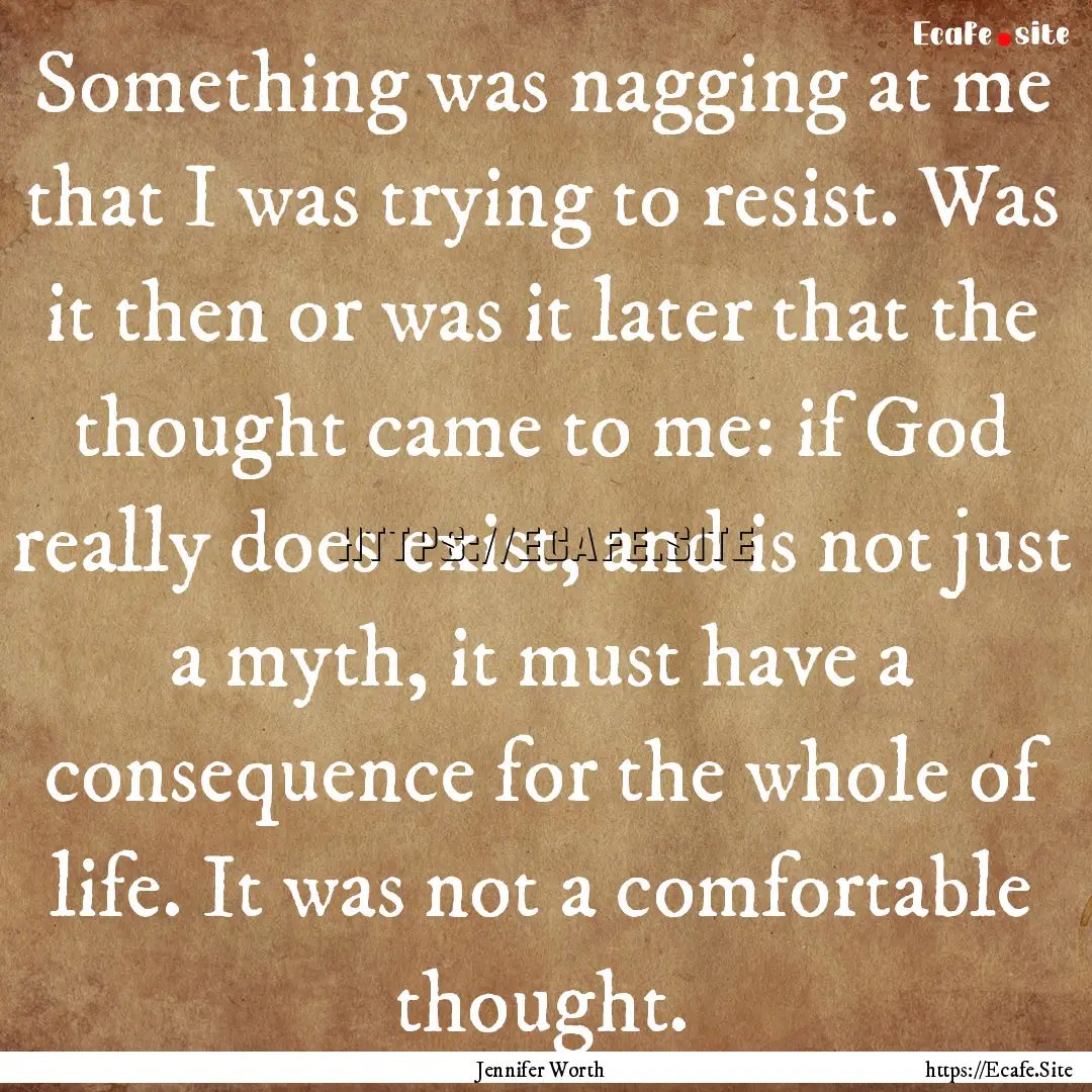 Something was nagging at me that I was trying.... : Quote by Jennifer Worth