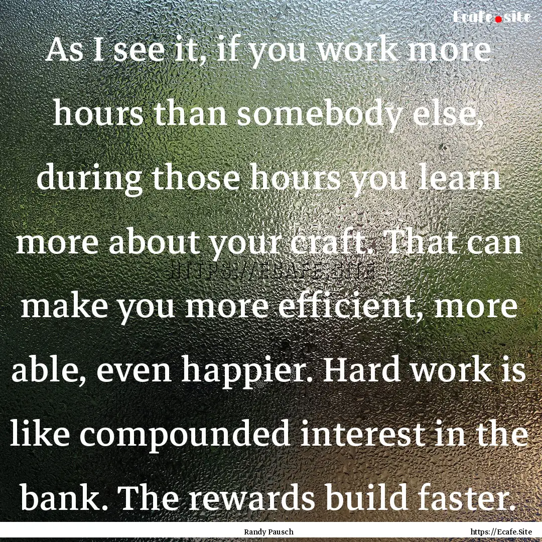 As I see it, if you work more hours than.... : Quote by Randy Pausch