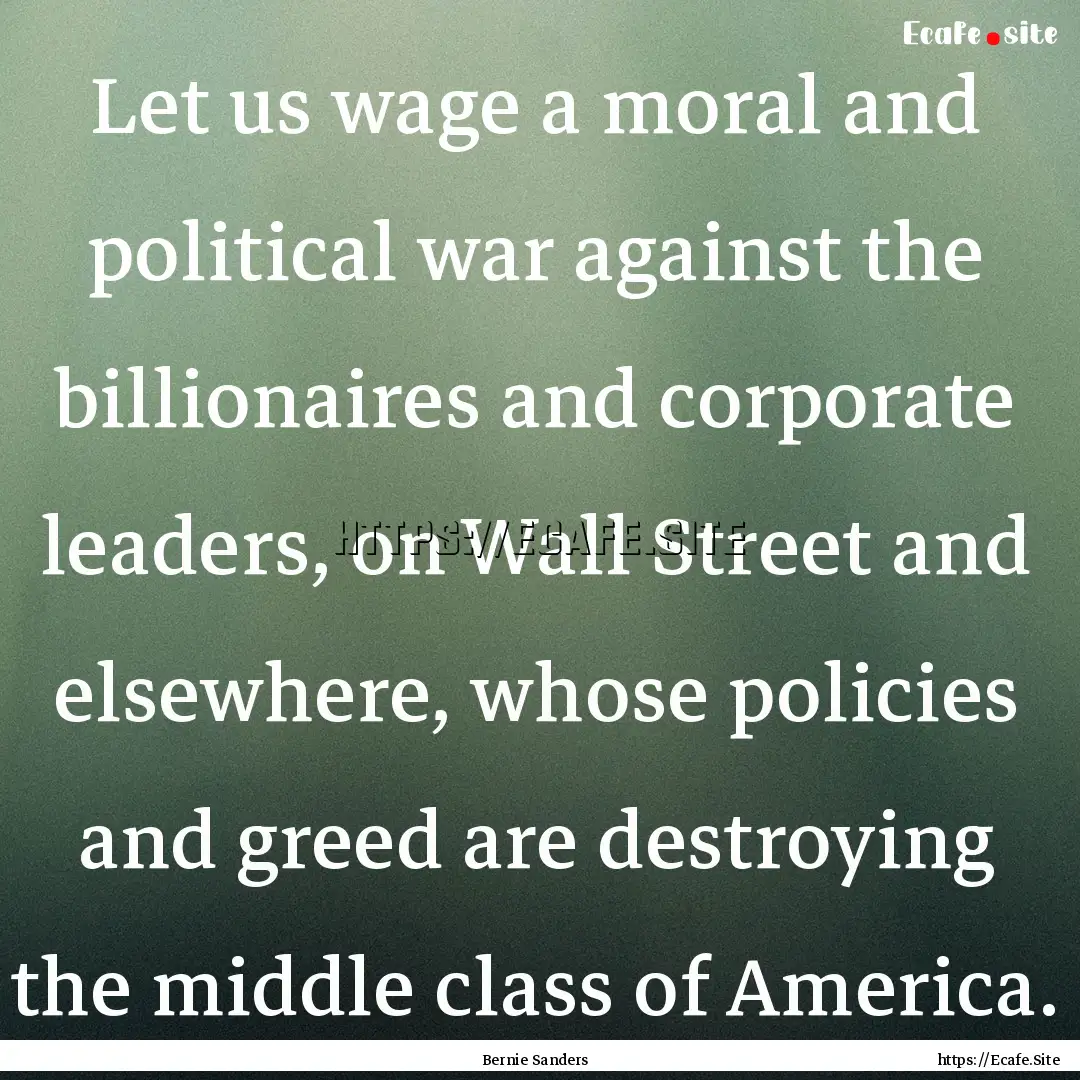 Let us wage a moral and political war against.... : Quote by Bernie Sanders