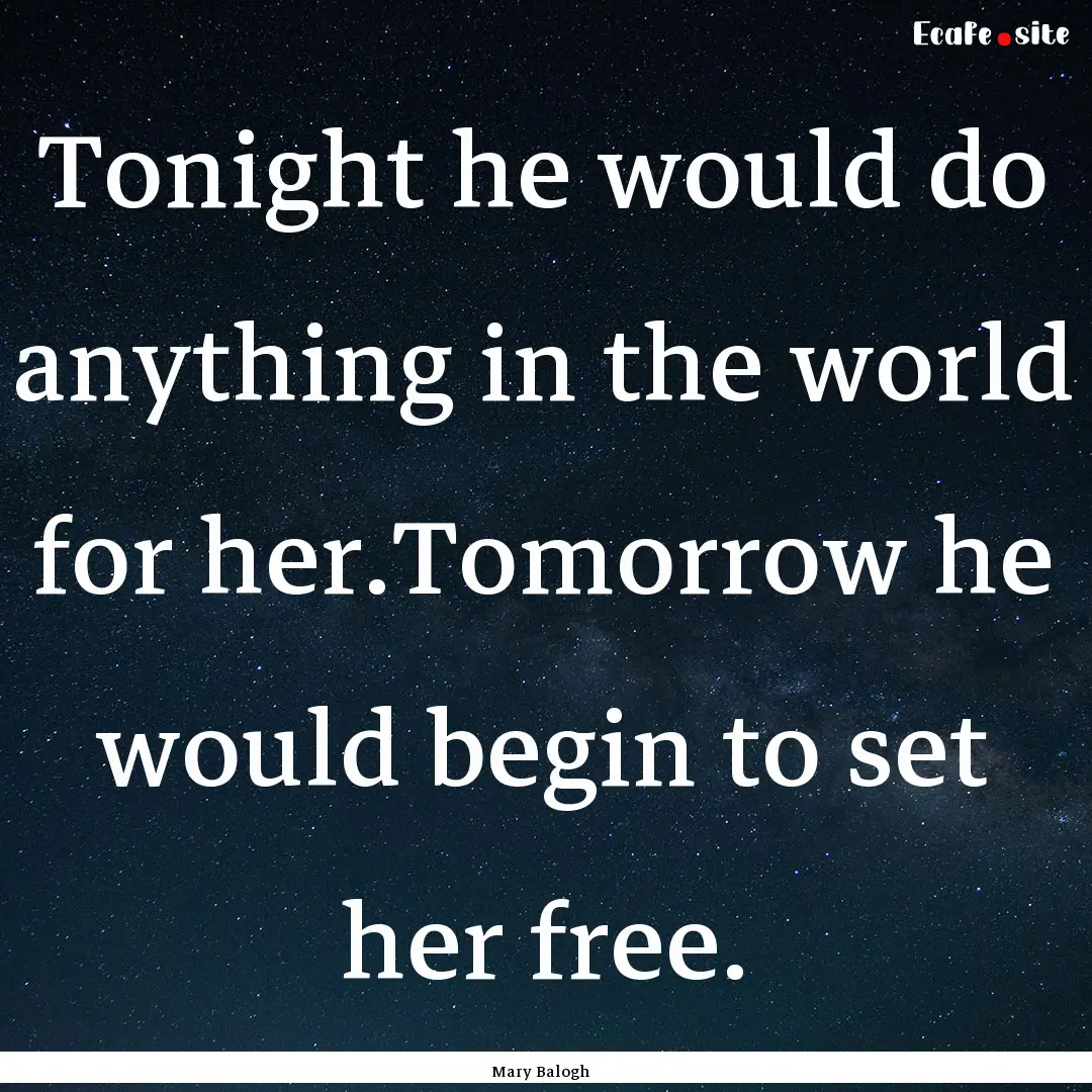 Tonight he would do anything in the world.... : Quote by Mary Balogh