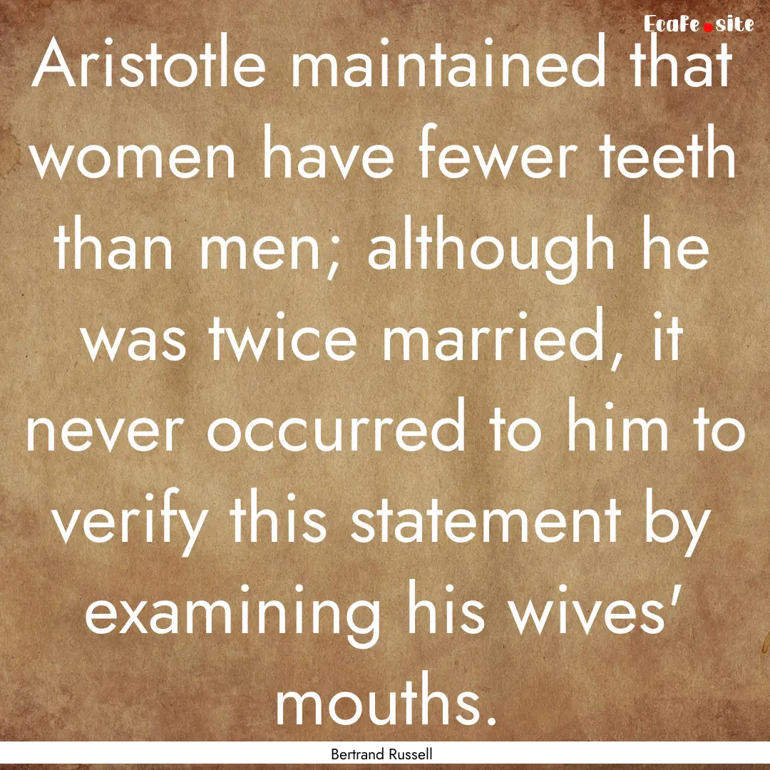 Aristotle maintained that women have fewer.... : Quote by Bertrand Russell