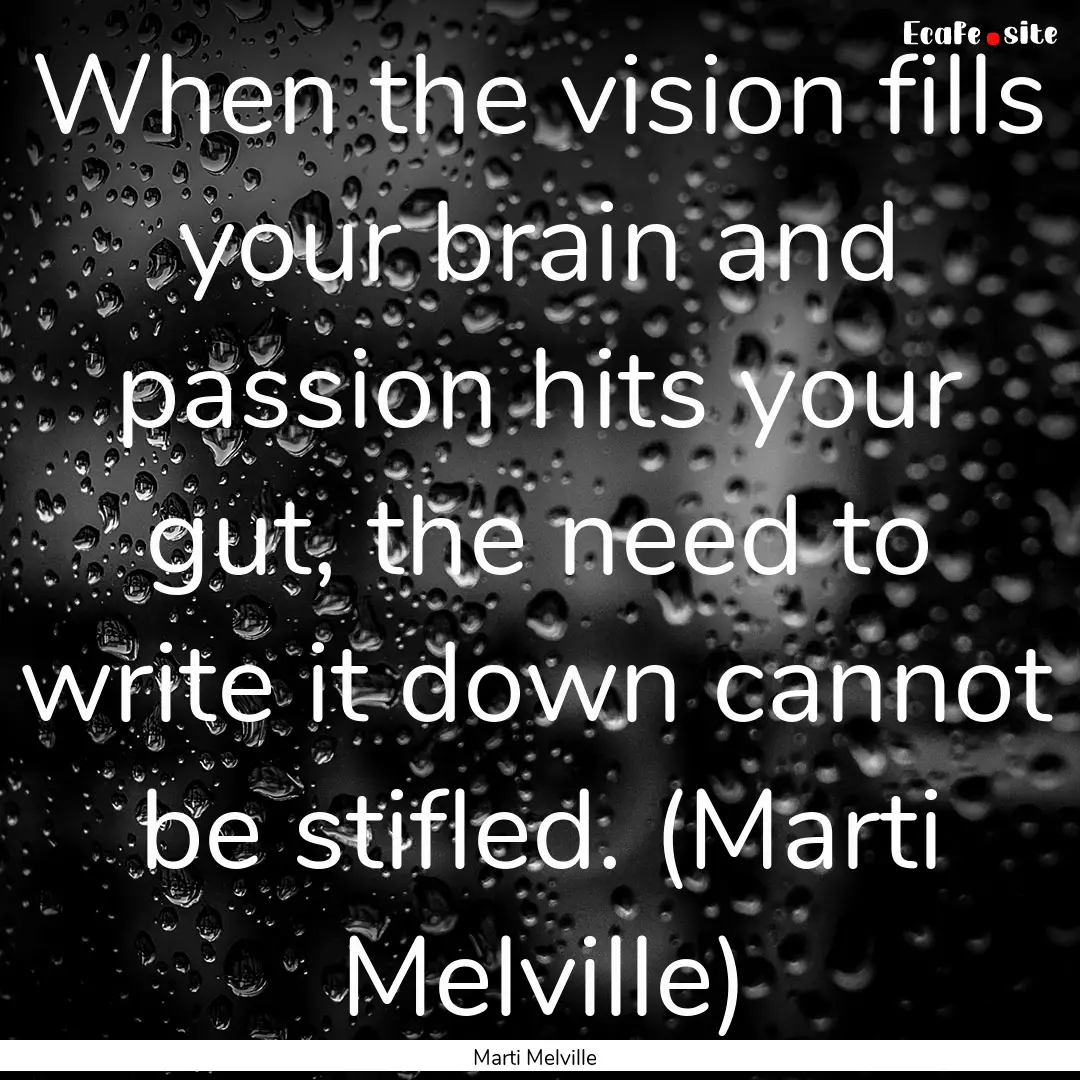 When the vision fills your brain and passion.... : Quote by Marti Melville