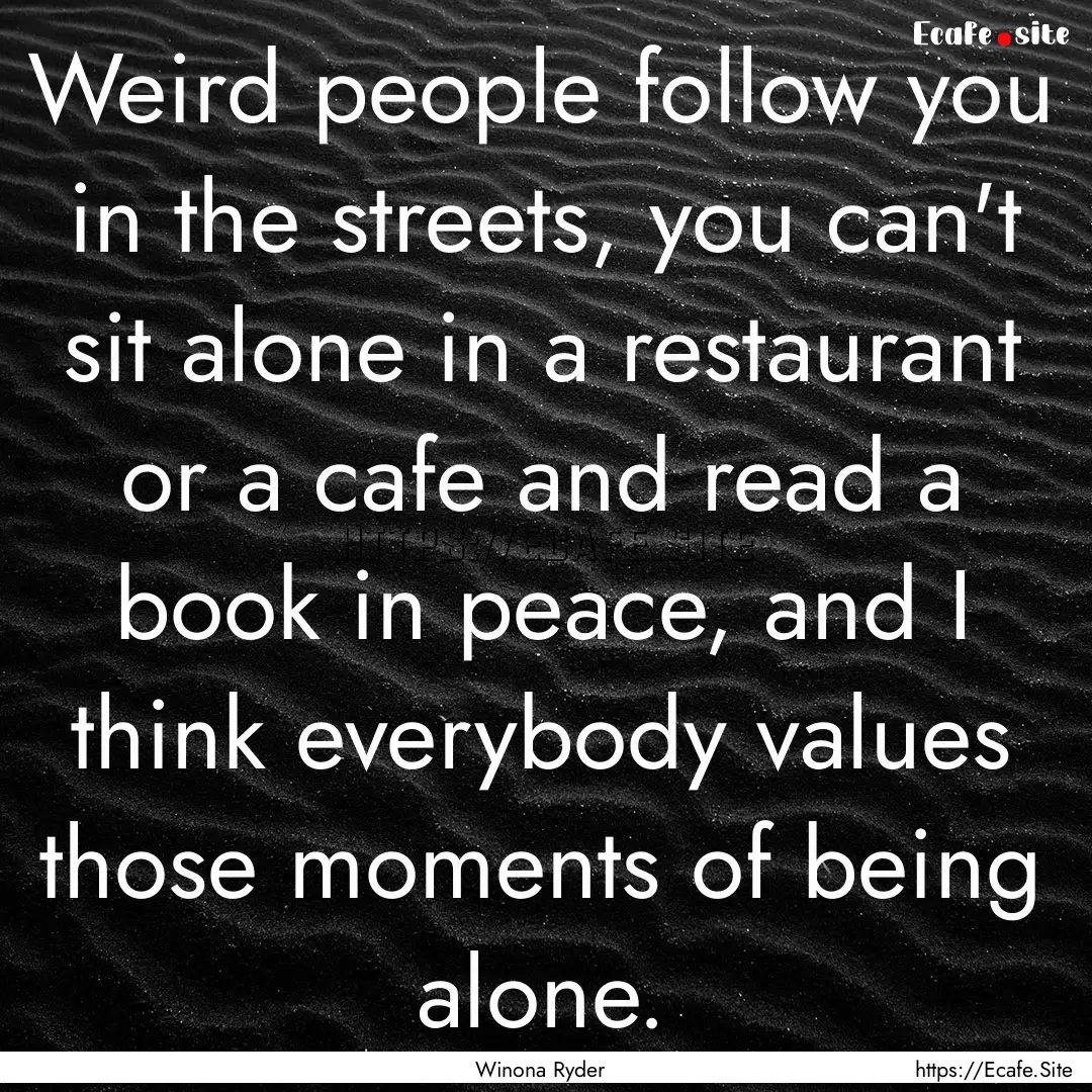 Weird people follow you in the streets, you.... : Quote by Winona Ryder