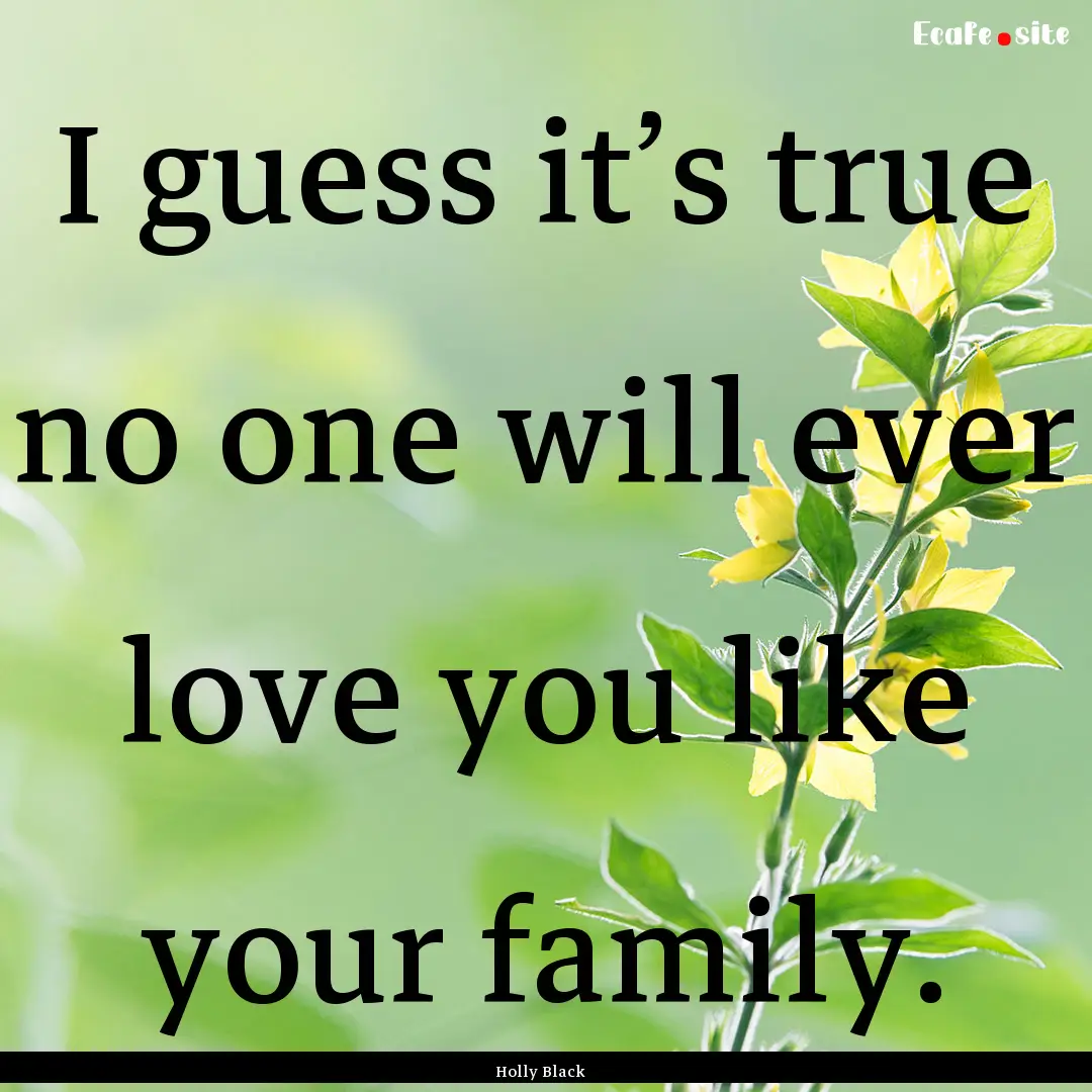 I guess it’s true no one will ever love.... : Quote by Holly Black