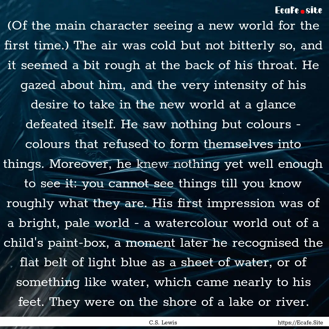 (Of the main character seeing a new world.... : Quote by C.S. Lewis