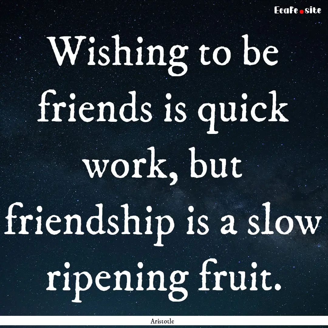 Wishing to be friends is quick work, but.... : Quote by Aristotle