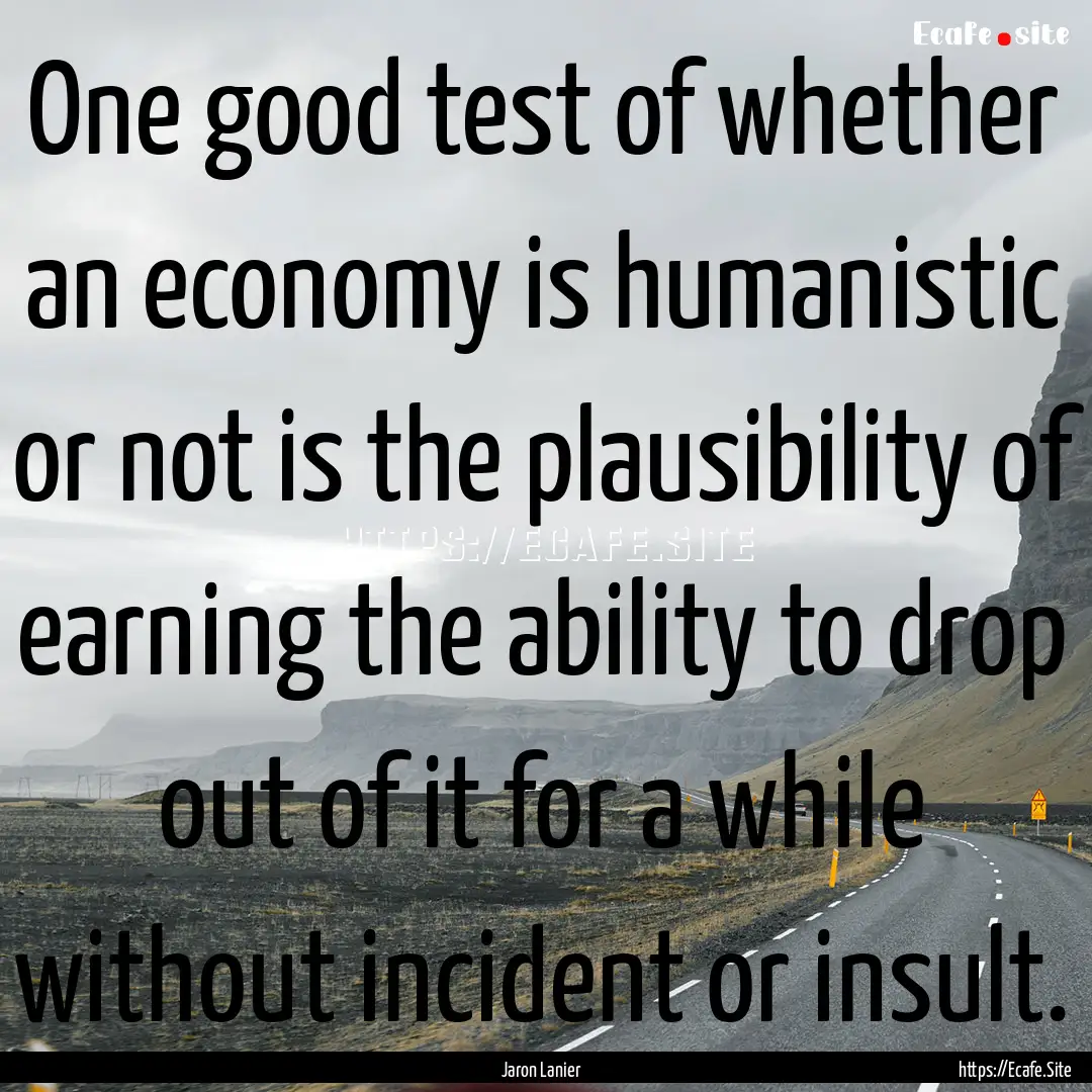 One good test of whether an economy is humanistic.... : Quote by Jaron Lanier