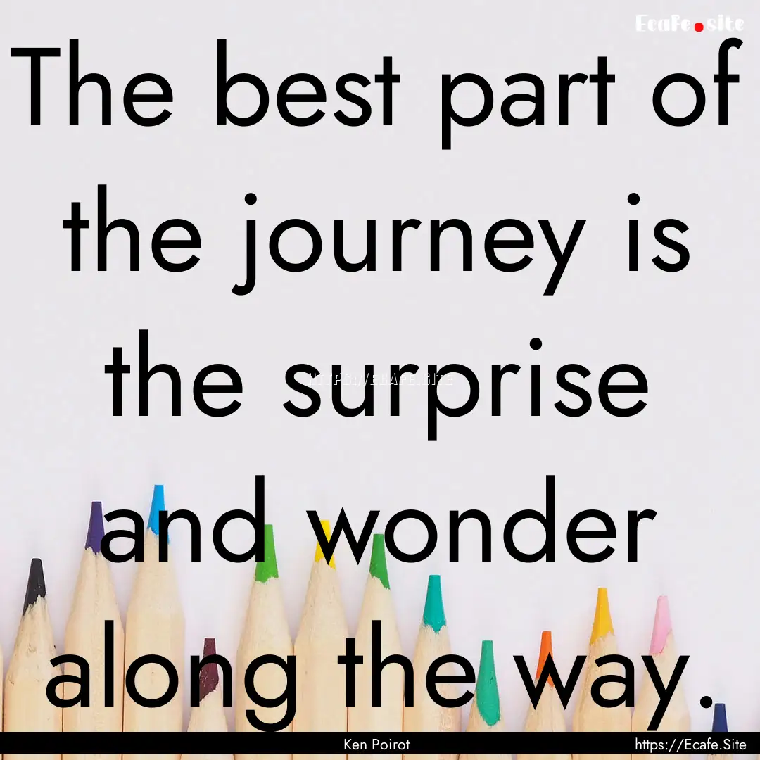 The best part of the journey is the surprise.... : Quote by Ken Poirot