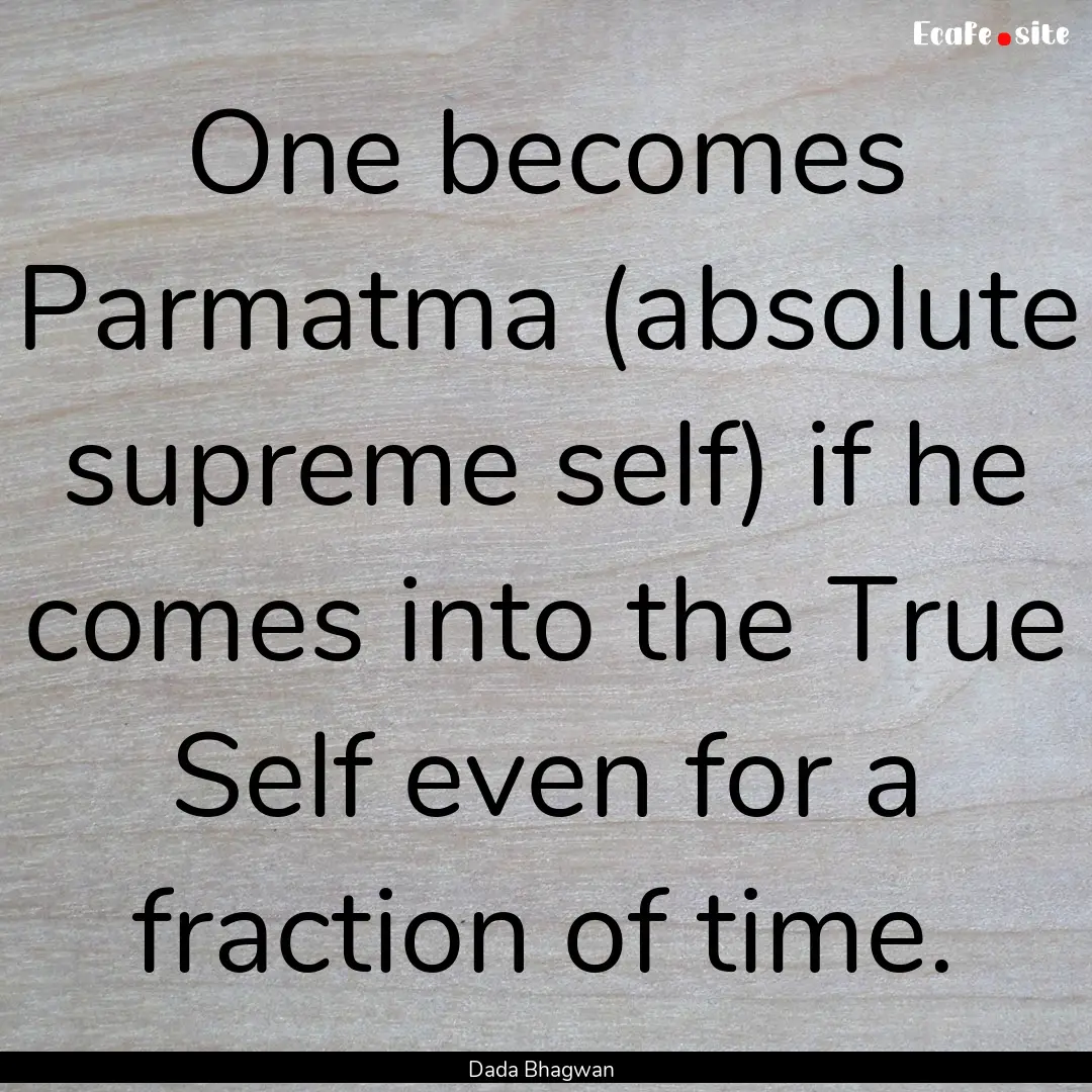 One becomes Parmatma (absolute supreme self).... : Quote by Dada Bhagwan