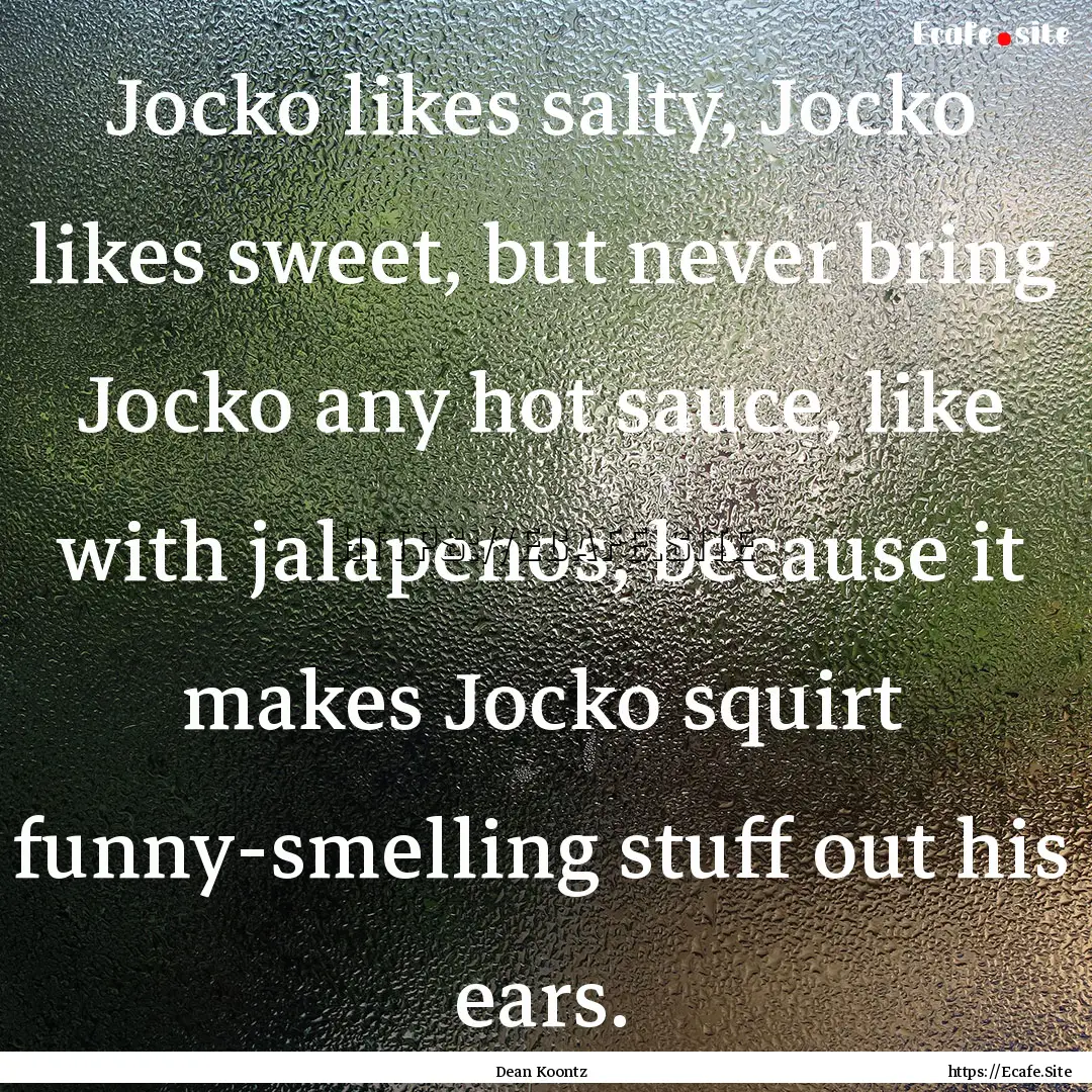 Jocko likes salty, Jocko likes sweet, but.... : Quote by Dean Koontz