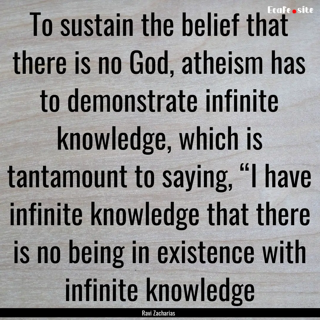 To sustain the belief that there is no God,.... : Quote by Ravi Zacharias