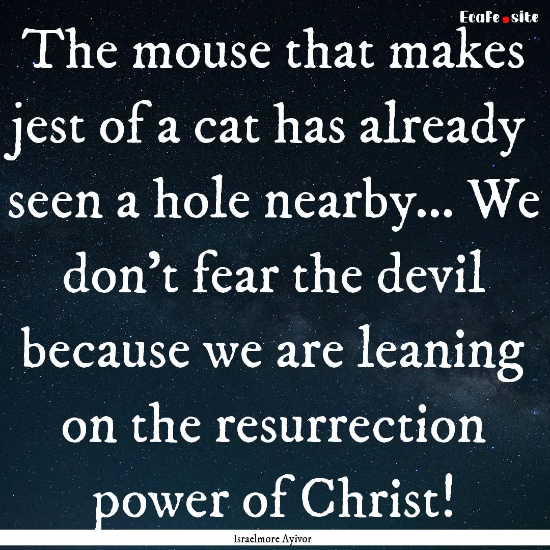 The mouse that makes jest of a cat has already.... : Quote by Israelmore Ayivor