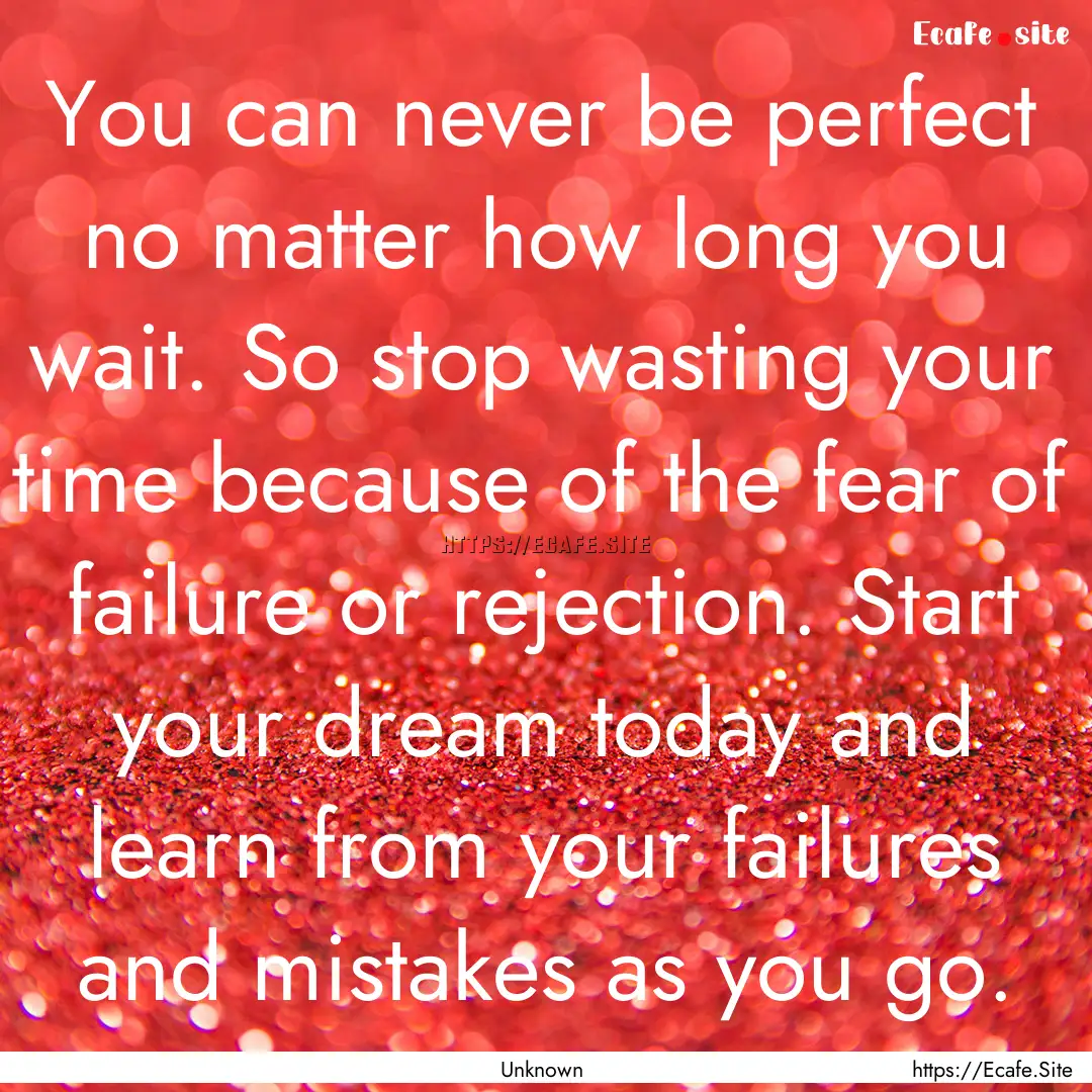 You can never be perfect no matter how long.... : Quote by Unknown